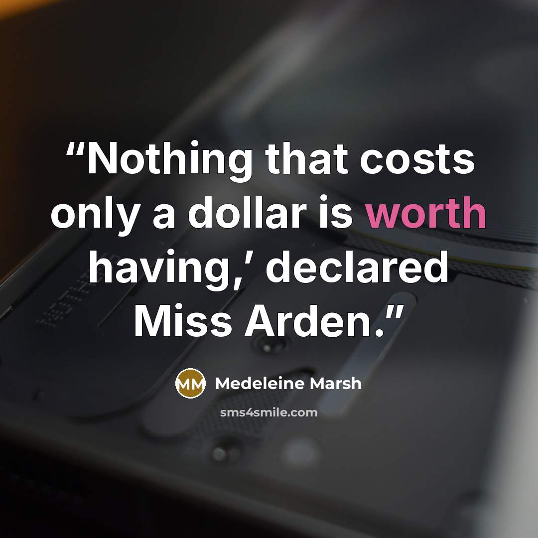 “Nothing that costs only a dollar is worth having,’ declared Miss Arden.” quote by Medeleine Marsh