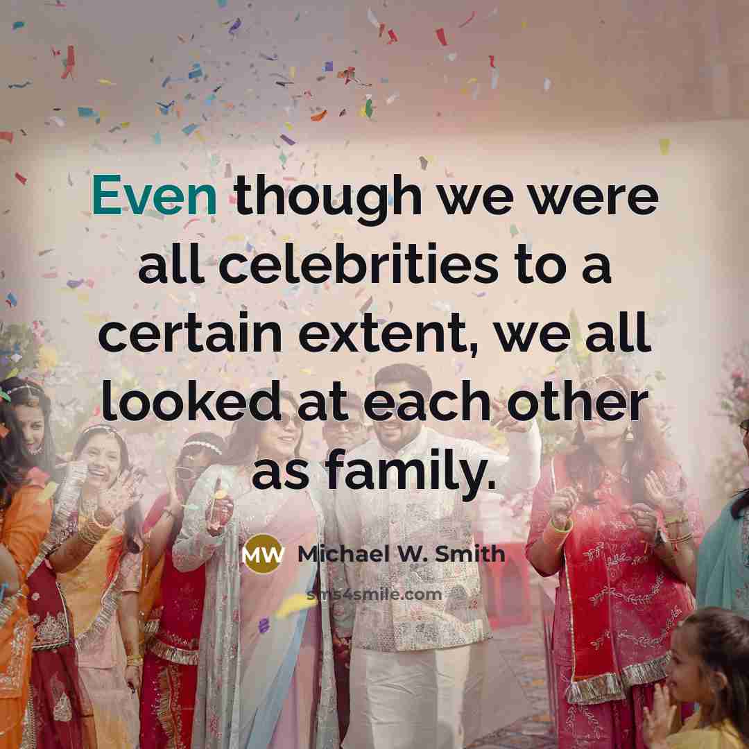 “Even though we were all celebrities to a certain extent,…” quote by Michael W. Smith