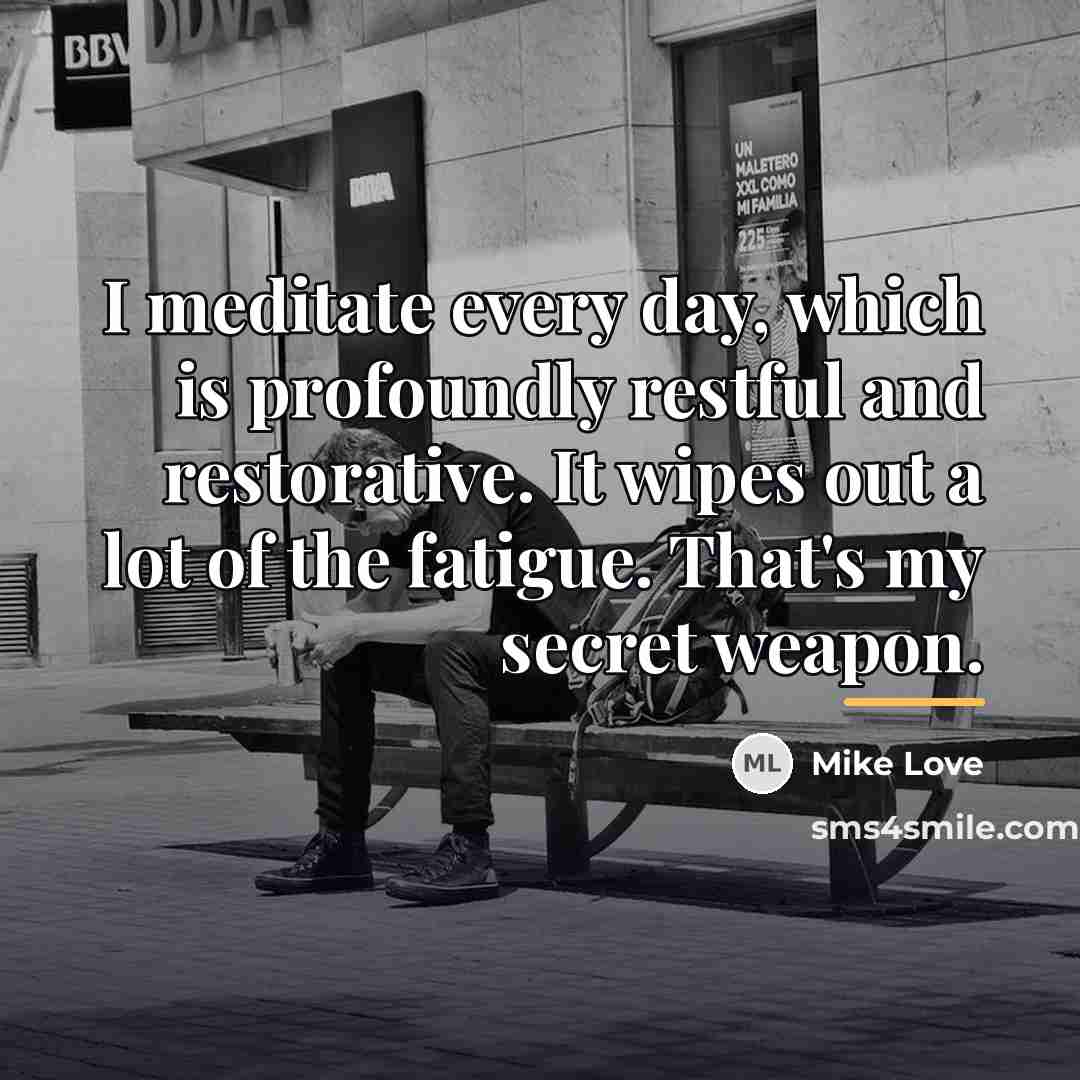 “I meditate every day, which is profoundly restful and restorative.…” quote by Mike Love