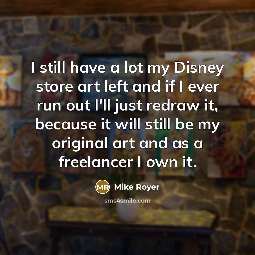 “I still have a lot my Disney store art left…” quote by Mike Royer