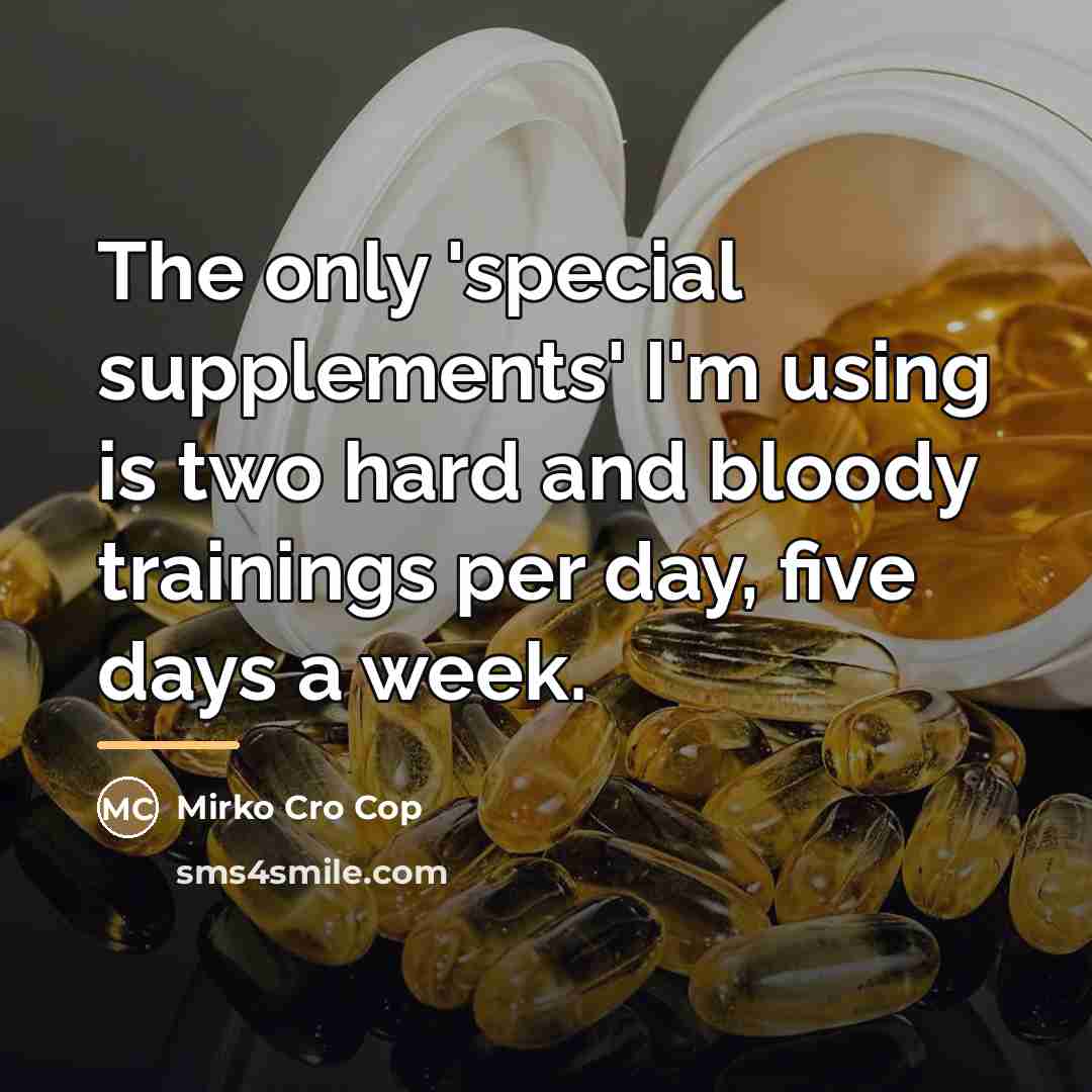 “The only 'special supplements' I'm using is two hard and…” quote by Mirko Cro Cop