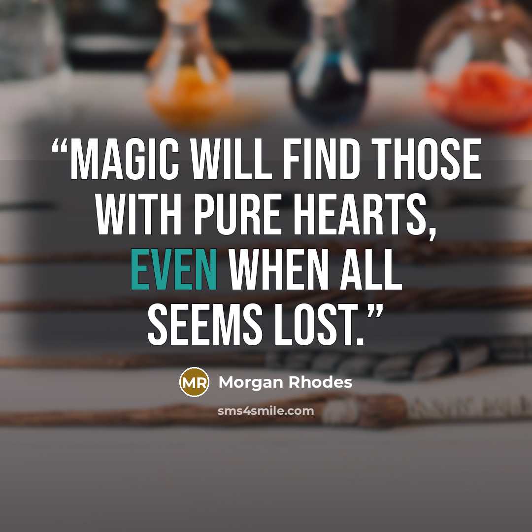 “Magic will find those with pure hearts, even when all seems lost.” quote by Morgan Rhodes