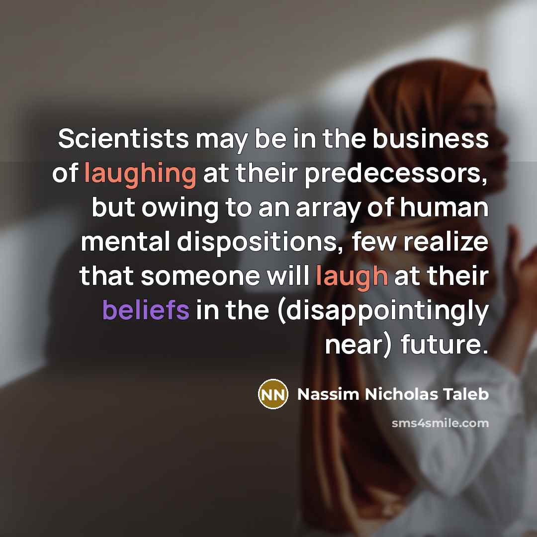 “Scientists may be in the business of laughing at their…” quote by Nassim Nicholas Taleb