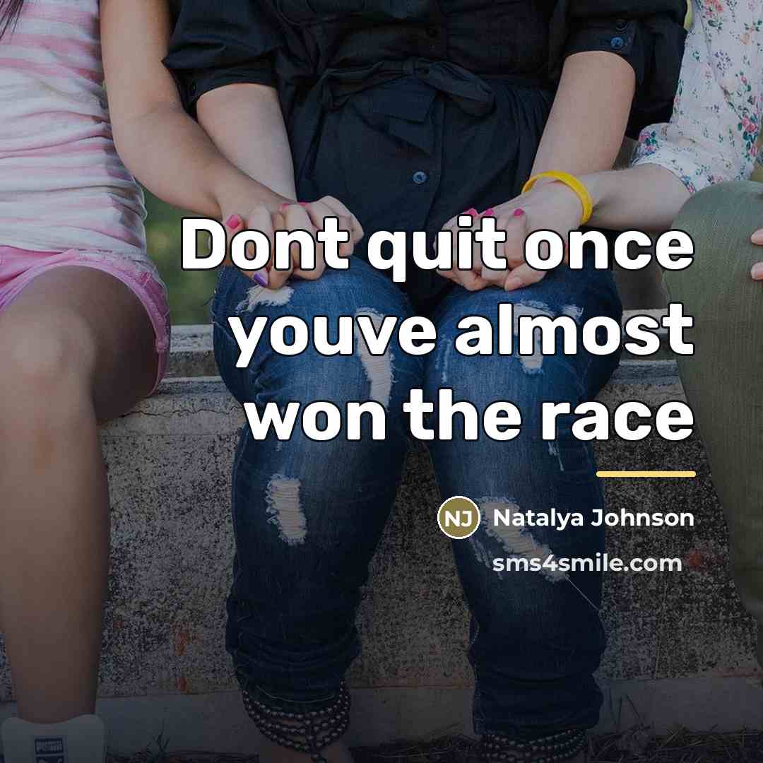 “Dont quit once youve almost won the race…” quote by Natalya Johnson