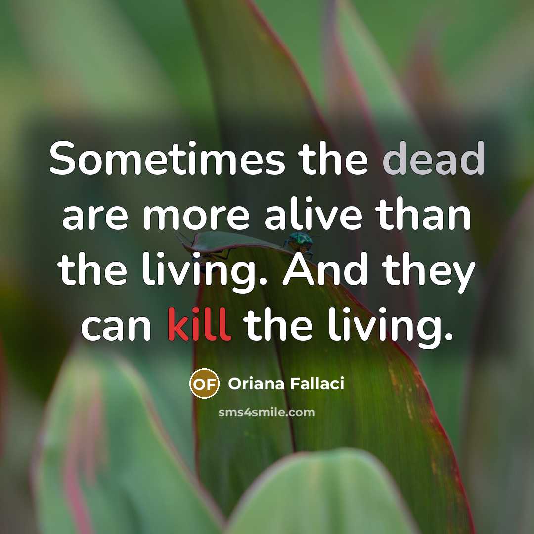 “Sometimes the dead are more alive than the living. And…” quote by Oriana Fallaci