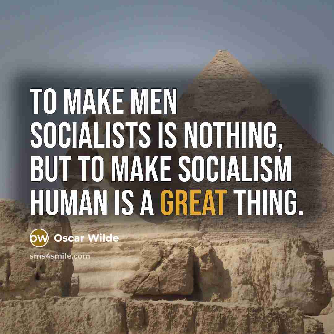 “To make men Socialists is nothing, but to make Socialism…” quote by Oscar Wilde