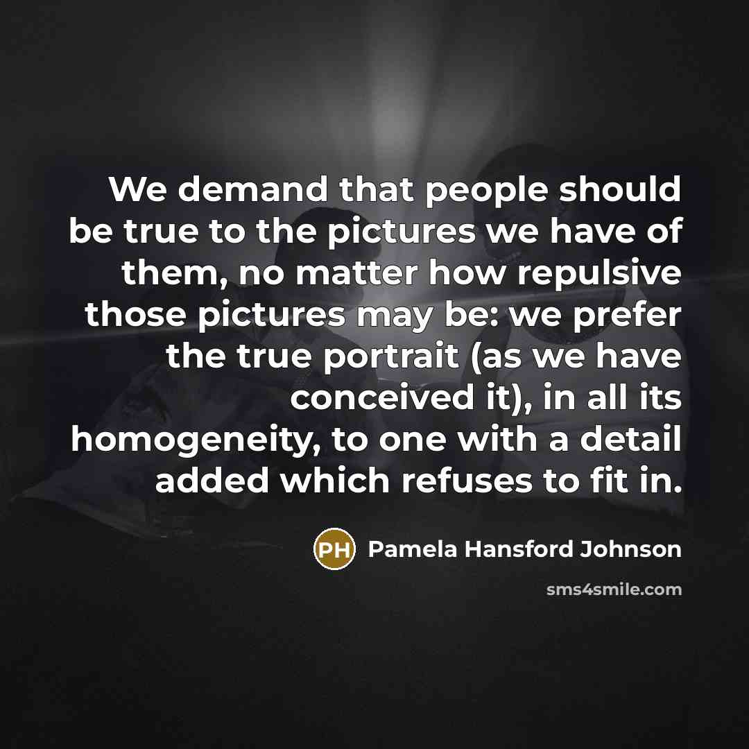 “We demand that people should be true to the pictures…” quote by Pamela Hansford Johnson