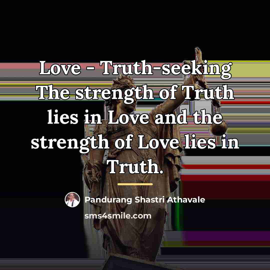 “Love - Truth-seeking The strength of Truth lies in Love…” quote by Pandurang Shastri Athavale