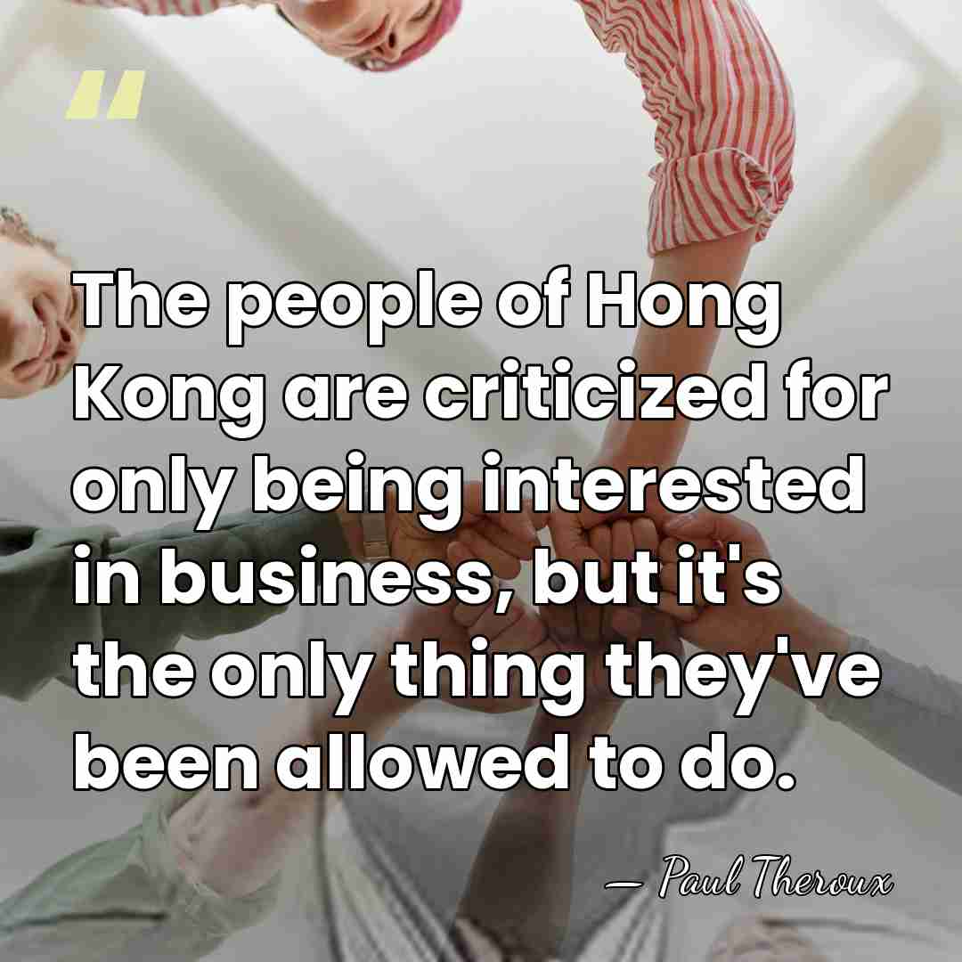 The people of Hong Kong are criticized for only being interested in&hellip; - Paul Theroux