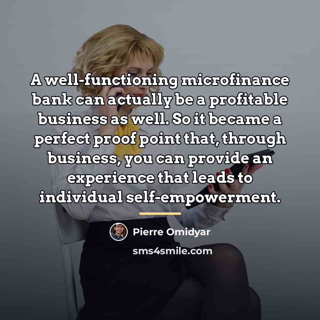 “A well-functioning microfinance bank can actually be a profitable business…” quote by Pierre Omidyar