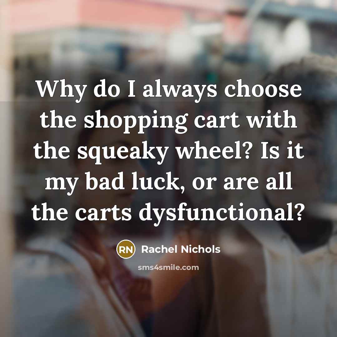 “Why do I always choose the shopping cart with the…” quote by Rachel Nichols