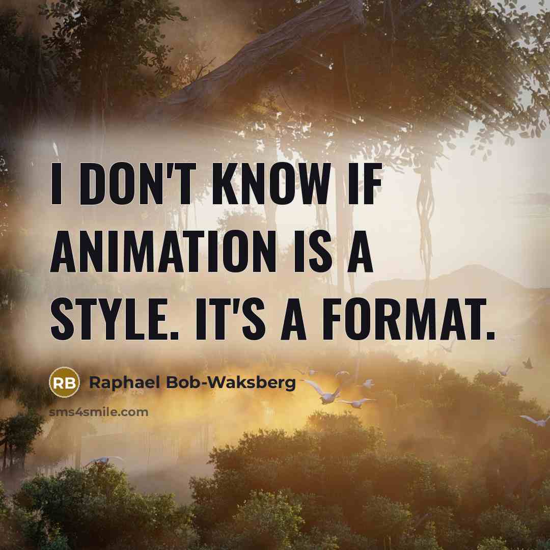 “I don't know if animation is a style. It's a…” quote by Raphael Bob-Waksberg