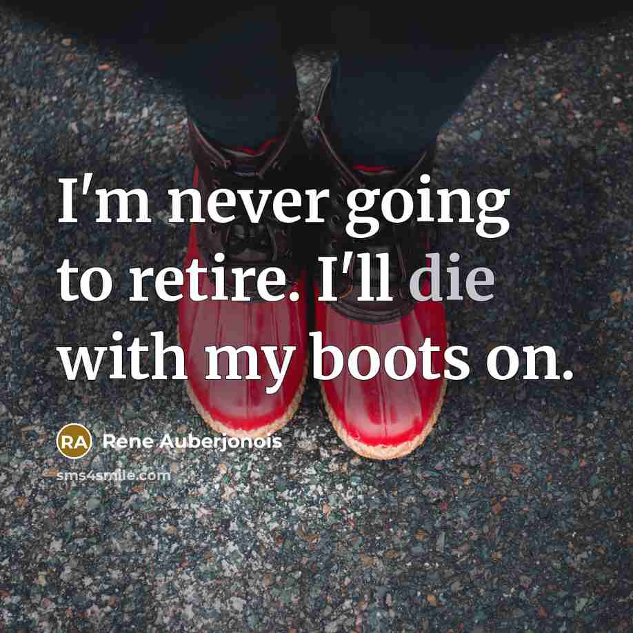 “I'm never going to retire. I'll die with my boots on.” quote by Rene Auberjonois
