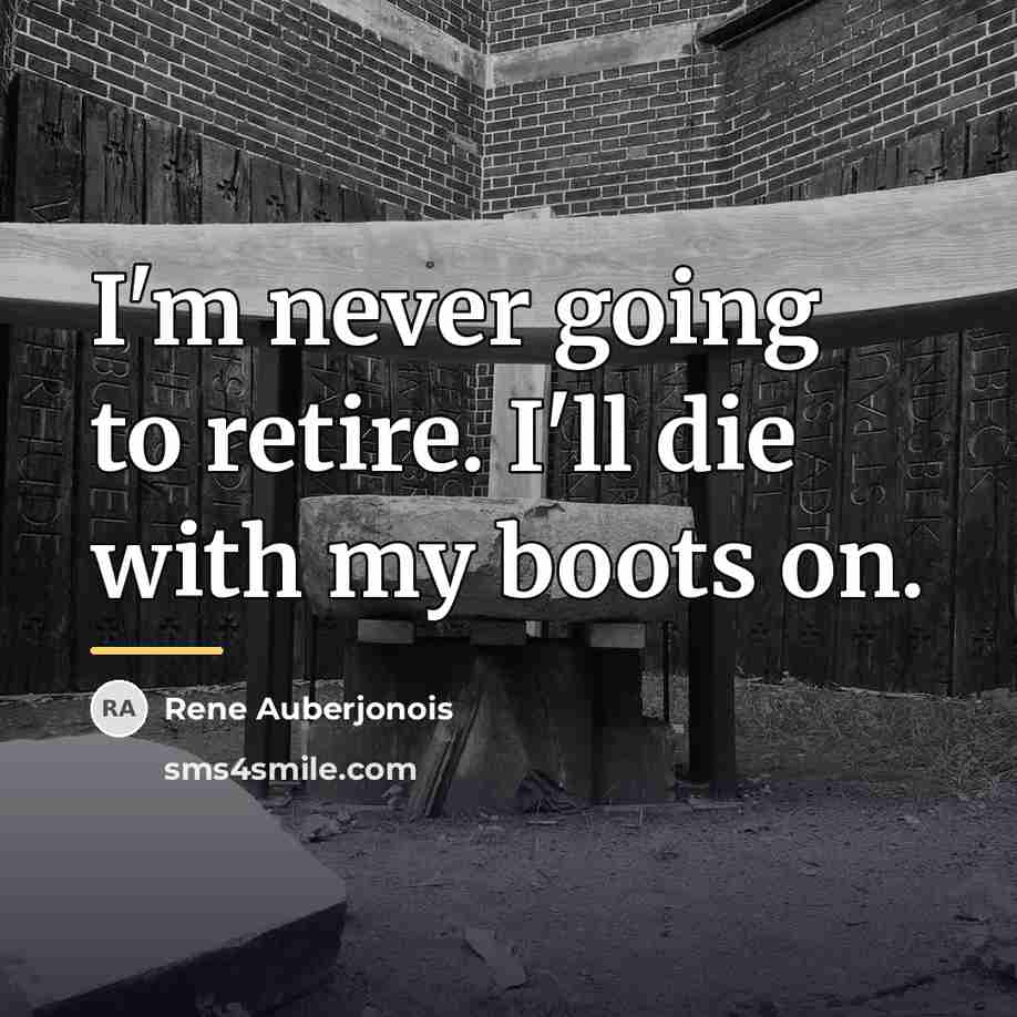 “I'm never going to retire. I'll die with my boots…” quote by Rene Auberjonois