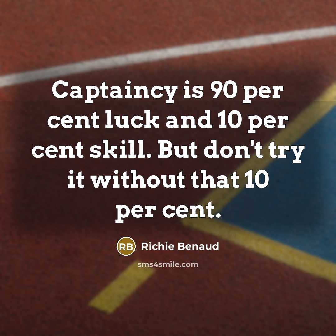 “Captaincy is 90 per cent luck and 10 per cent…” quote by Richie Benaud