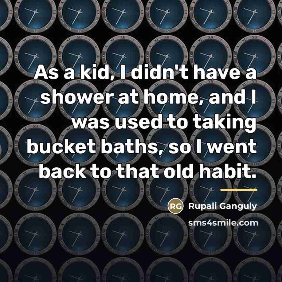 “As a kid, I didn't have a shower at home,…” quote by Rupali Ganguly