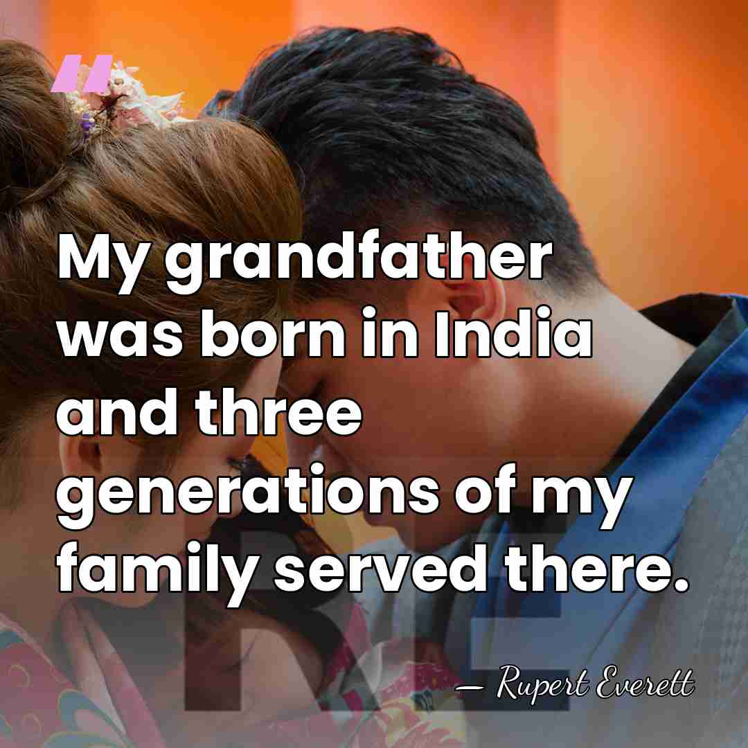 My grandfather was born in India and three generations of my family&hellip; - Rupert Everett