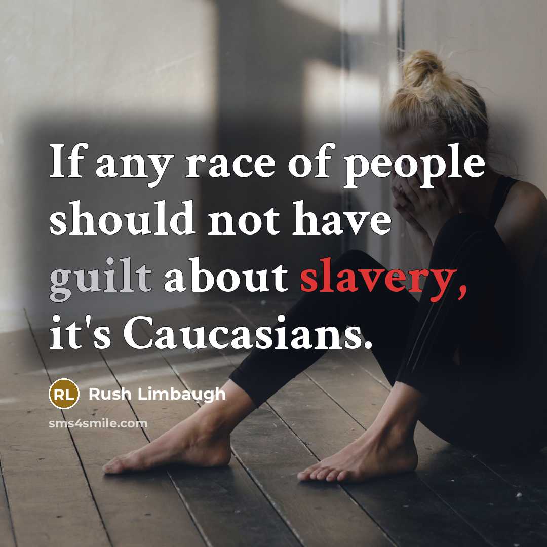 “If any race of people should not have guilt about…” quote by Rush Limbaugh