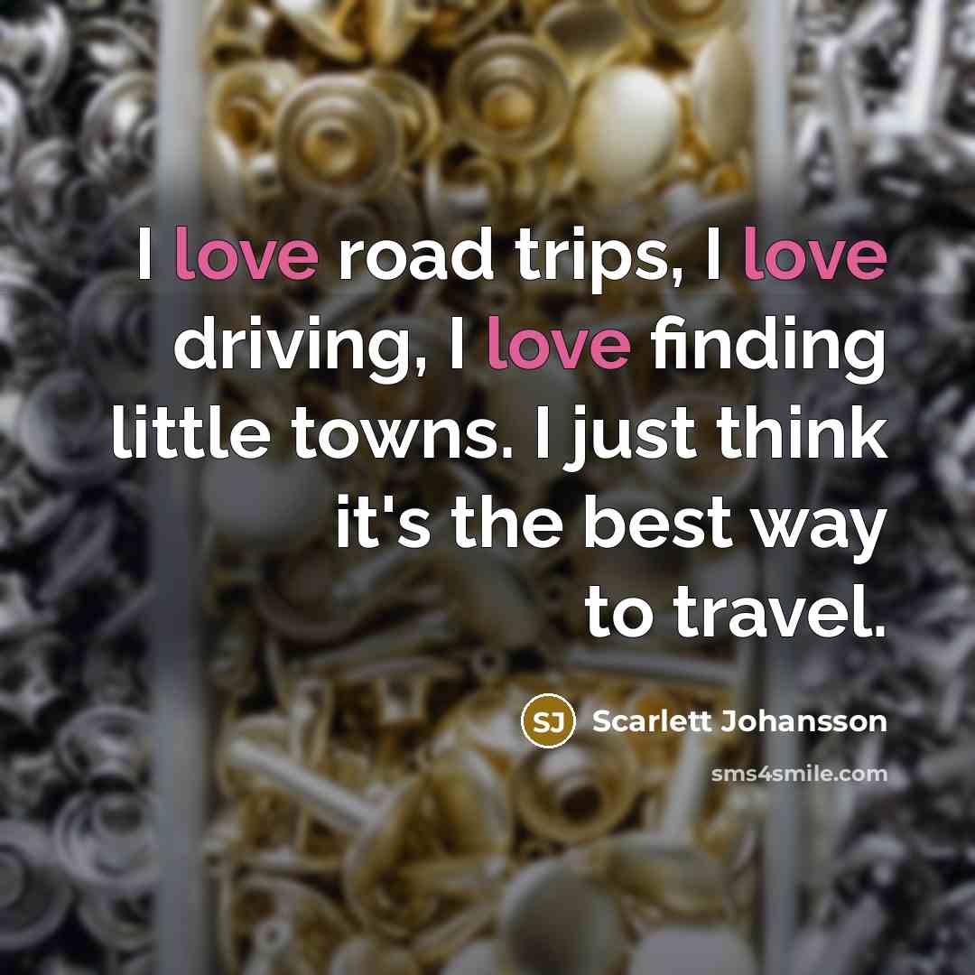 “I love road trips, I love driving, I love finding…” quote by Scarlett Johansson
