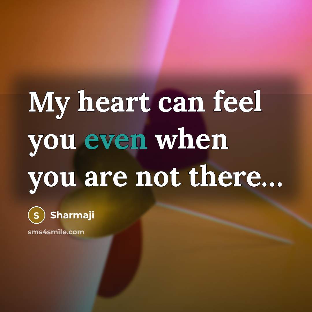 “My heart can feel you even when you are not there…” quote by Sharmaji