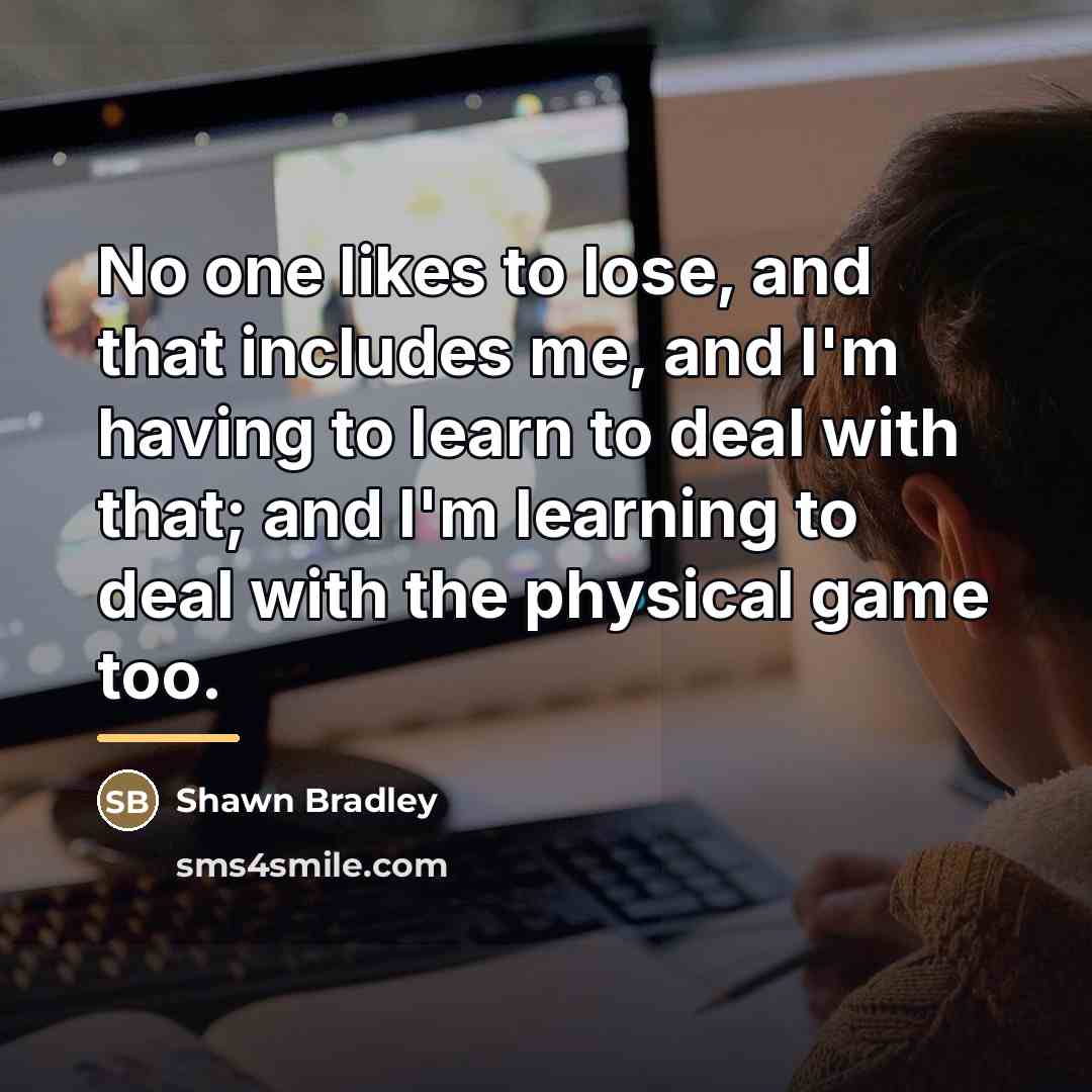 “No one likes to lose, and that includes me, and…” quote by Shawn Bradley