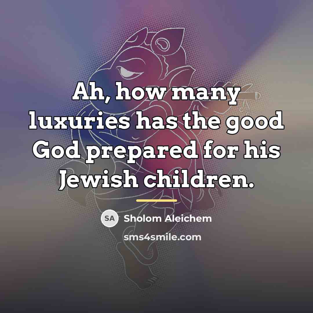 “Ah, how many luxuries has the good God prepared for…” quote by Sholom Aleichem