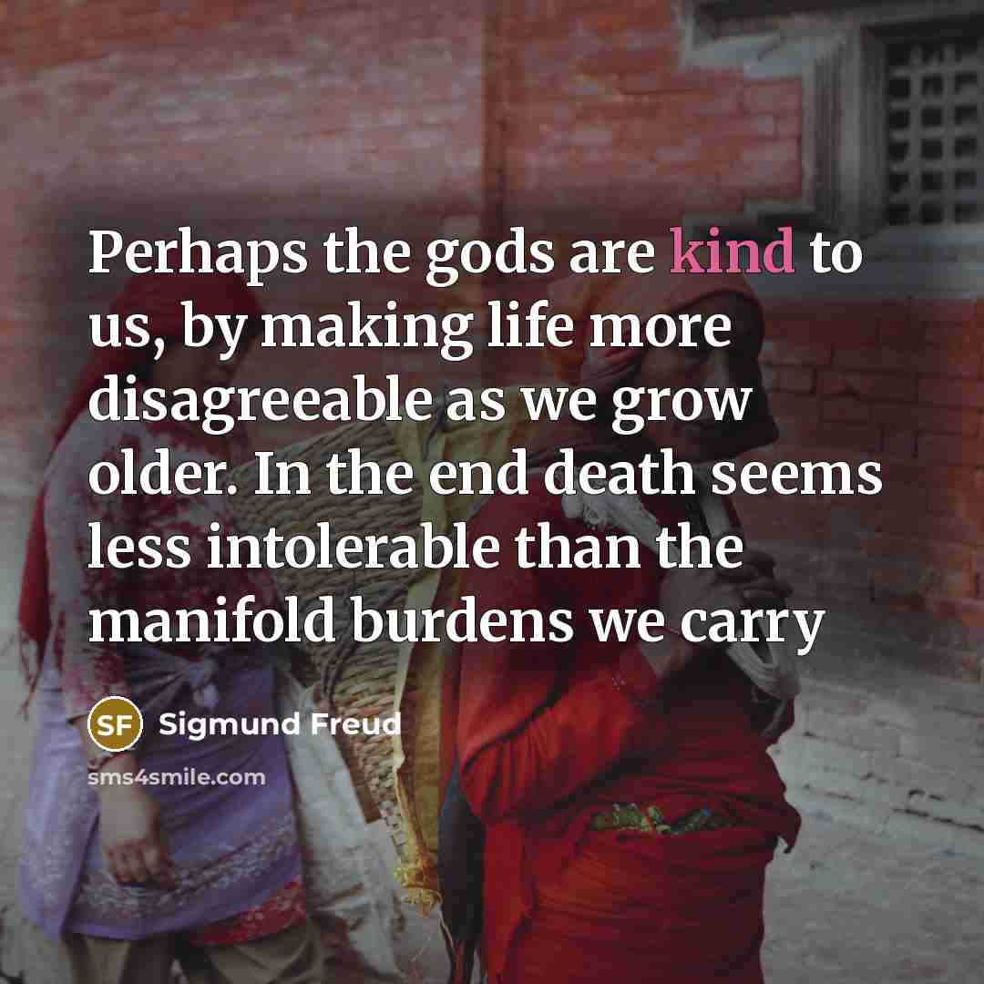“Perhaps the gods are kind to us, by making life…” quote by Sigmund Freud