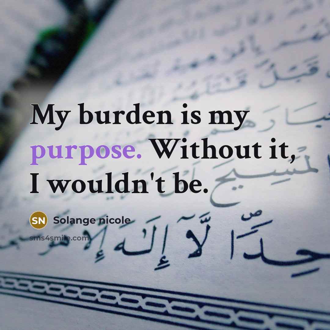 “My burden is my purpose. Without it, I wouldn't be.…” quote by Solange Nicole