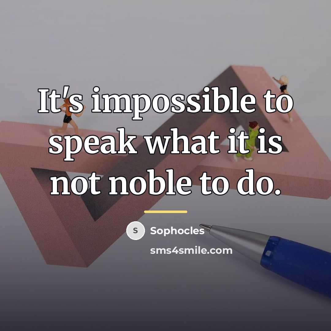 “It's impossible to speak what it is not noble to…” quote by Sophocles
