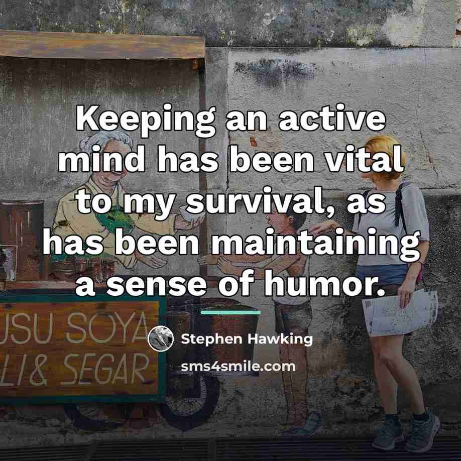 “Keeping an active mind has been vital to my survival,…” quote by Stephen Hawking