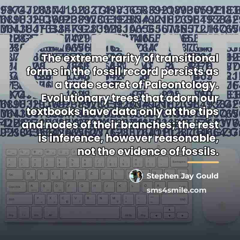 “The extreme rarity of transitional forms in the fossil record…” quote by Stephen Jay Gould