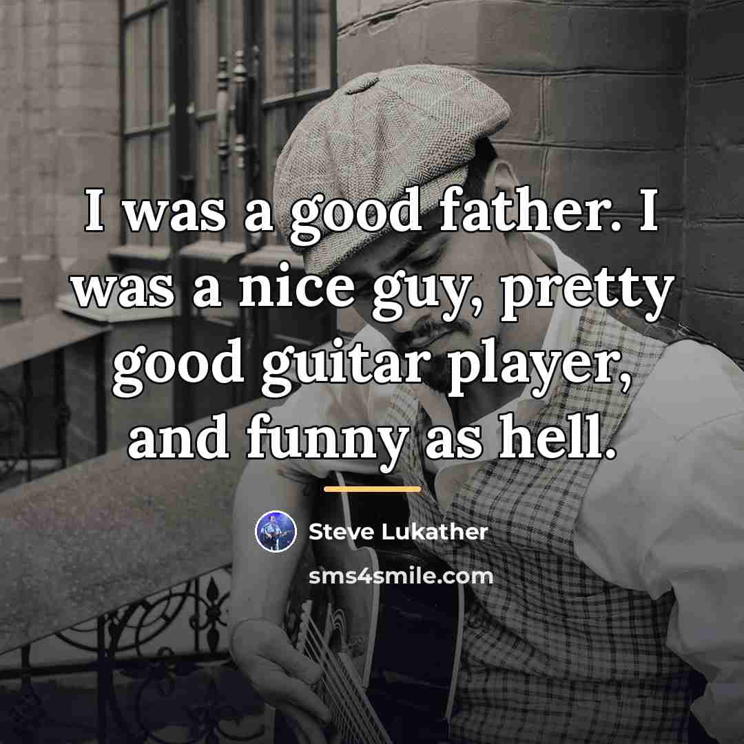 “I was a good father. I was a nice guy,…” quote by Steve Lukather