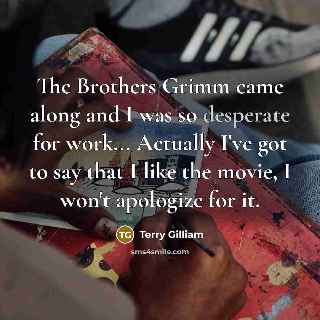 “The Brothers Grimm came along and I was so desperate…” quote by Terry Gilliam