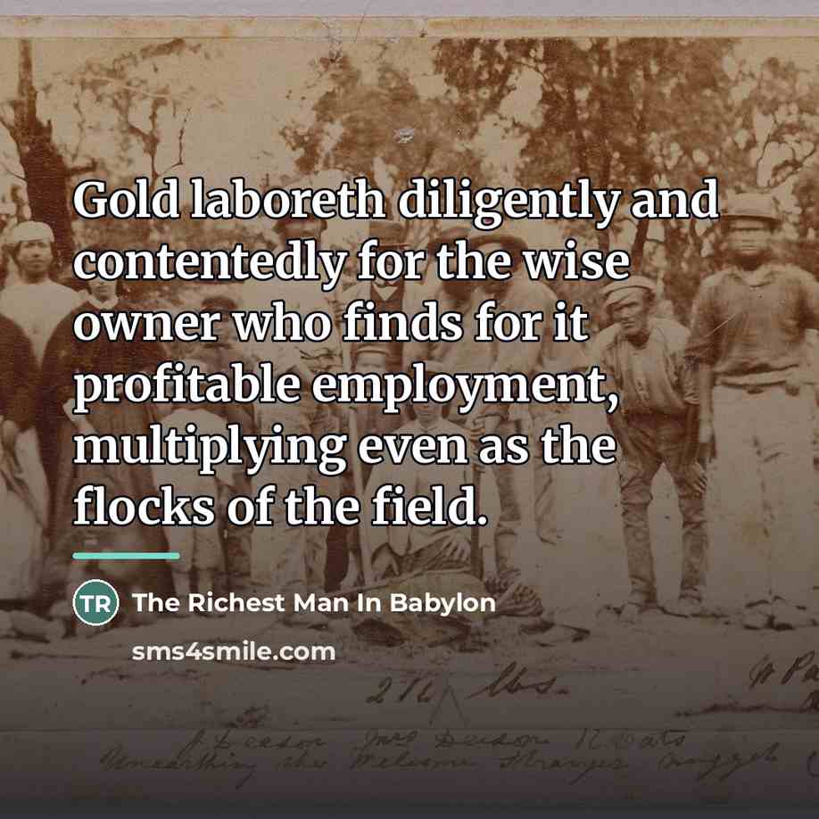 “Gold laboreth diligently and contentedly for the wise owner who…” quote by The Richest Man In Babylon