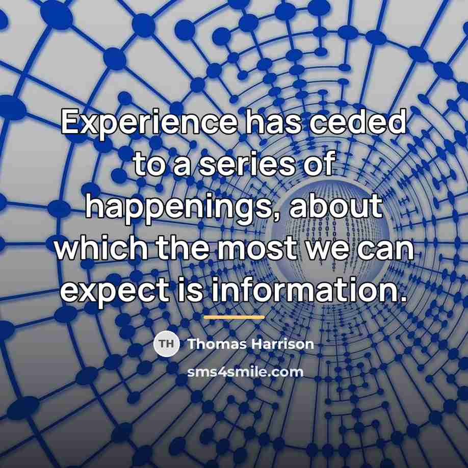 “Experience has ceded to a series of happenings, about which…” quote by Thomas Harrison