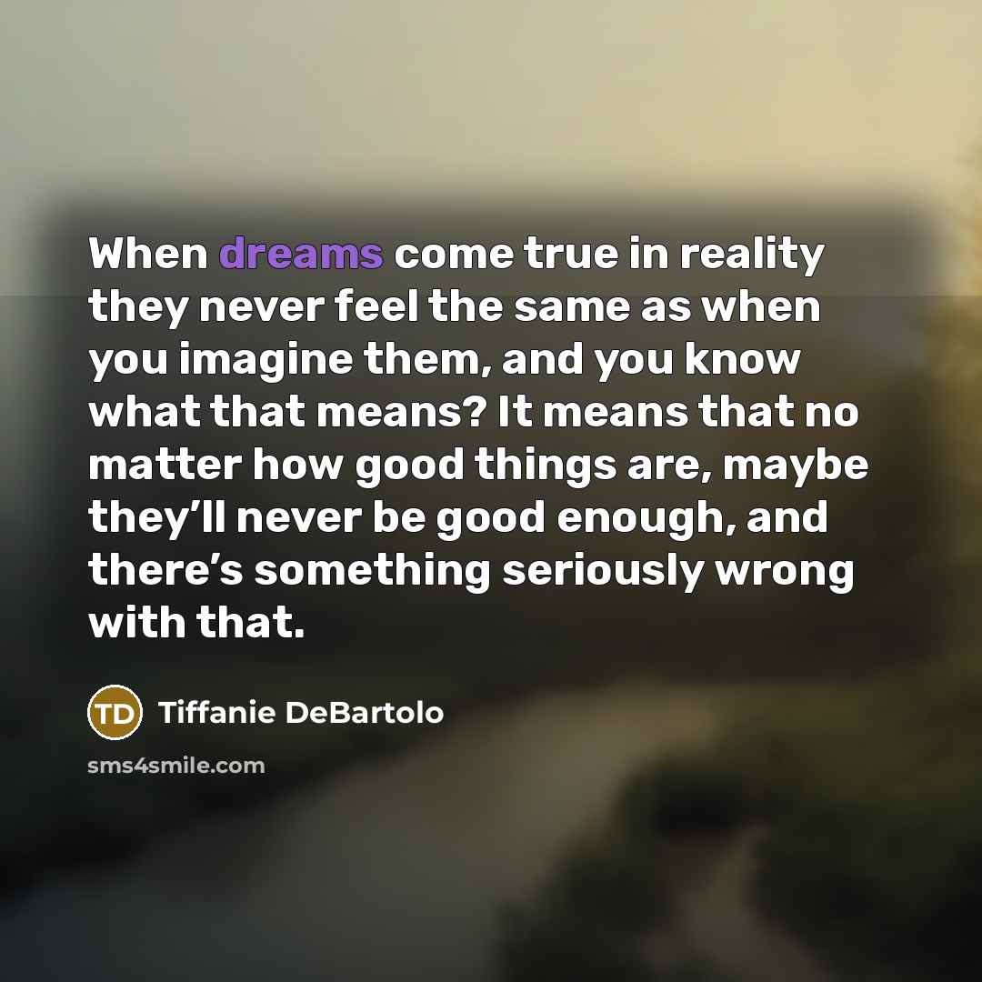 “When dreams come true in reality they never feel the…” quote by Tiffanie DeBartolo