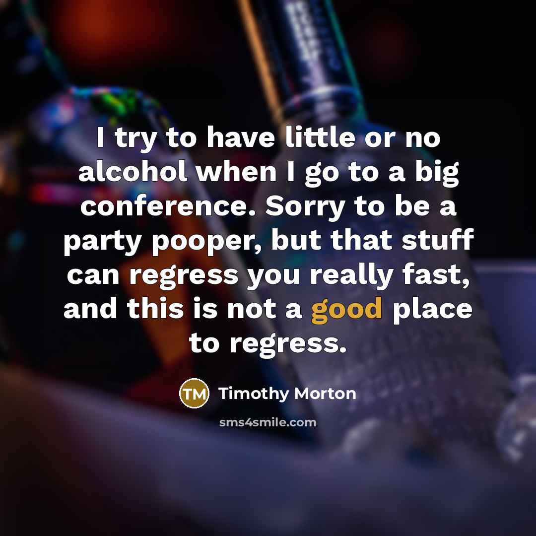 “I try to have little or no alcohol when I…” quote by Timothy Morton