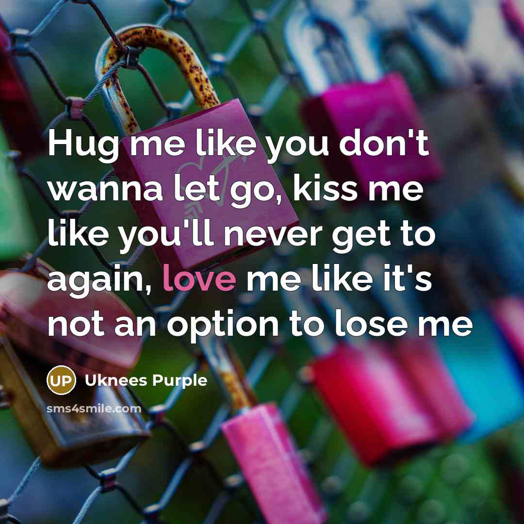 “Hug me like you don't wanna let go, kiss me…” quote by Uknees Purple