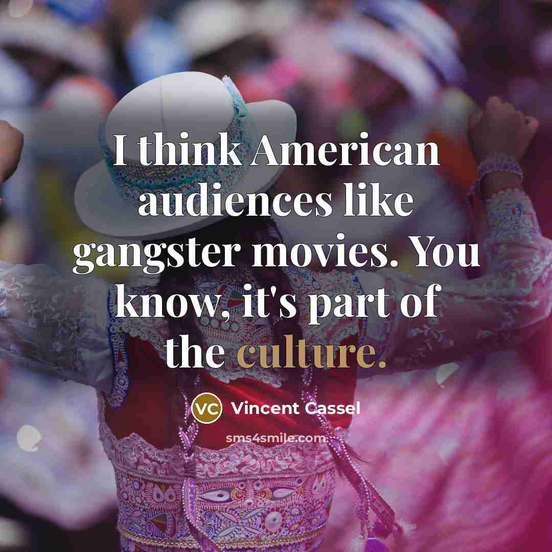 “I think American audiences like gangster movies. You know, it's…” quote by Vincent Cassel