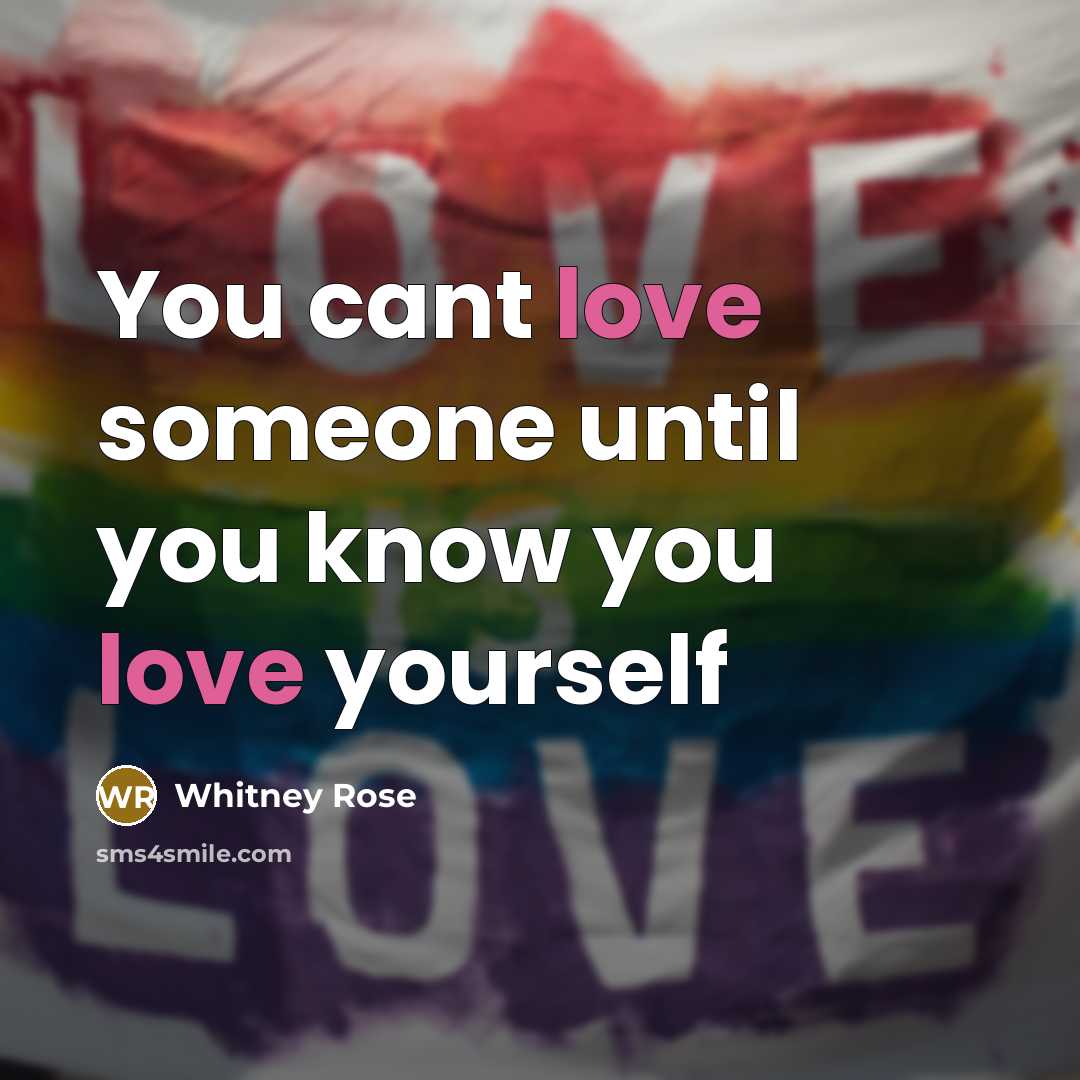 “You cant love someone until you know you love yourself…” quote by Whitney Rose