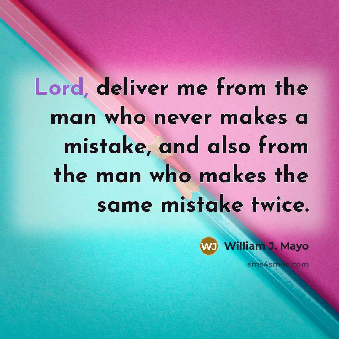 “Lord, deliver me from the man who never makes a…” quote by William J. Mayo