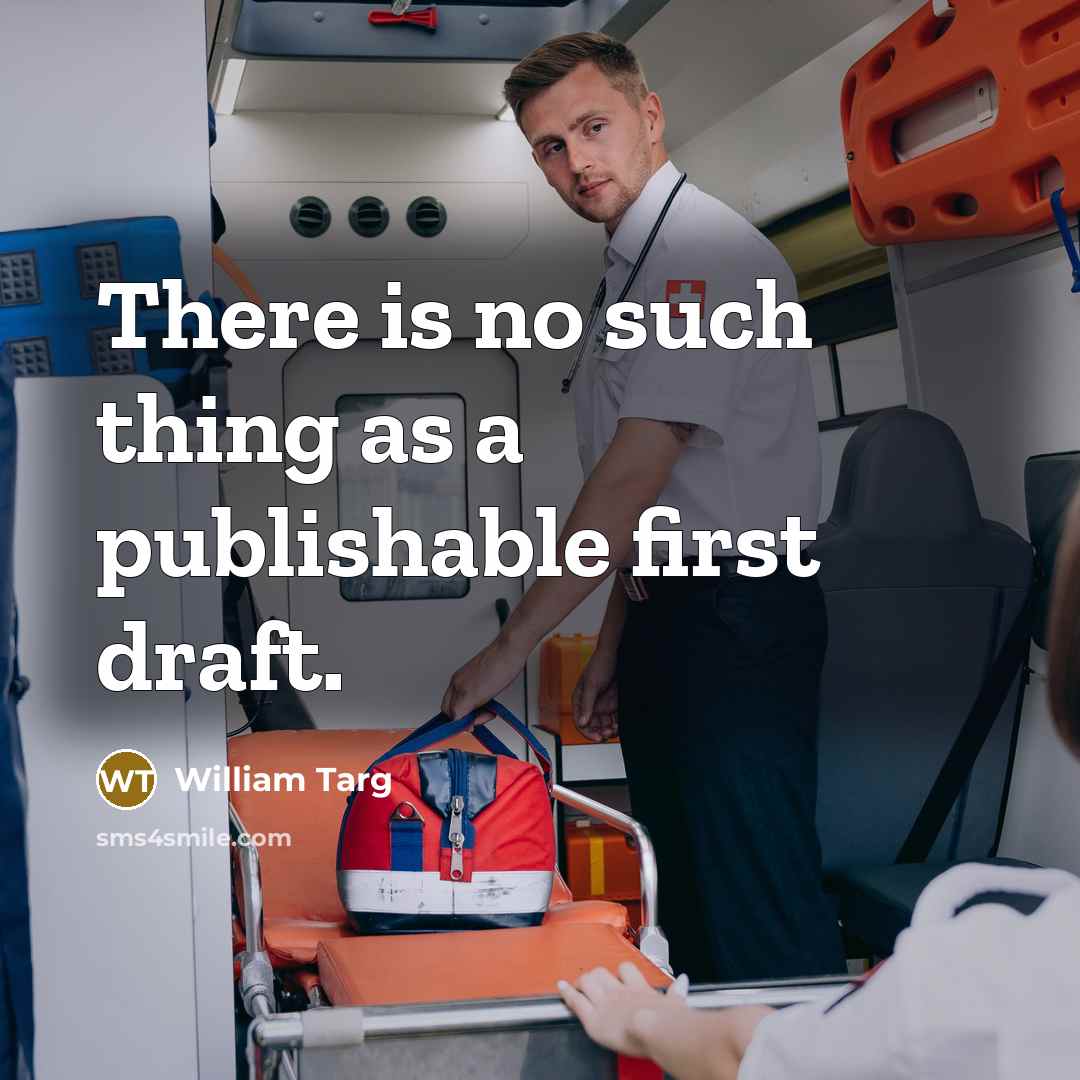 “There is no such thing as a publishable first draft.” quote by William Targ