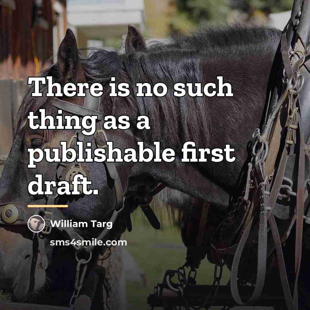 “There is no such thing as a publishable first draft.…” quote by William Targ
