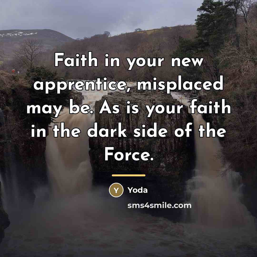 “Faith in your new apprentice, misplaced may be. As is…” quote by Yoda