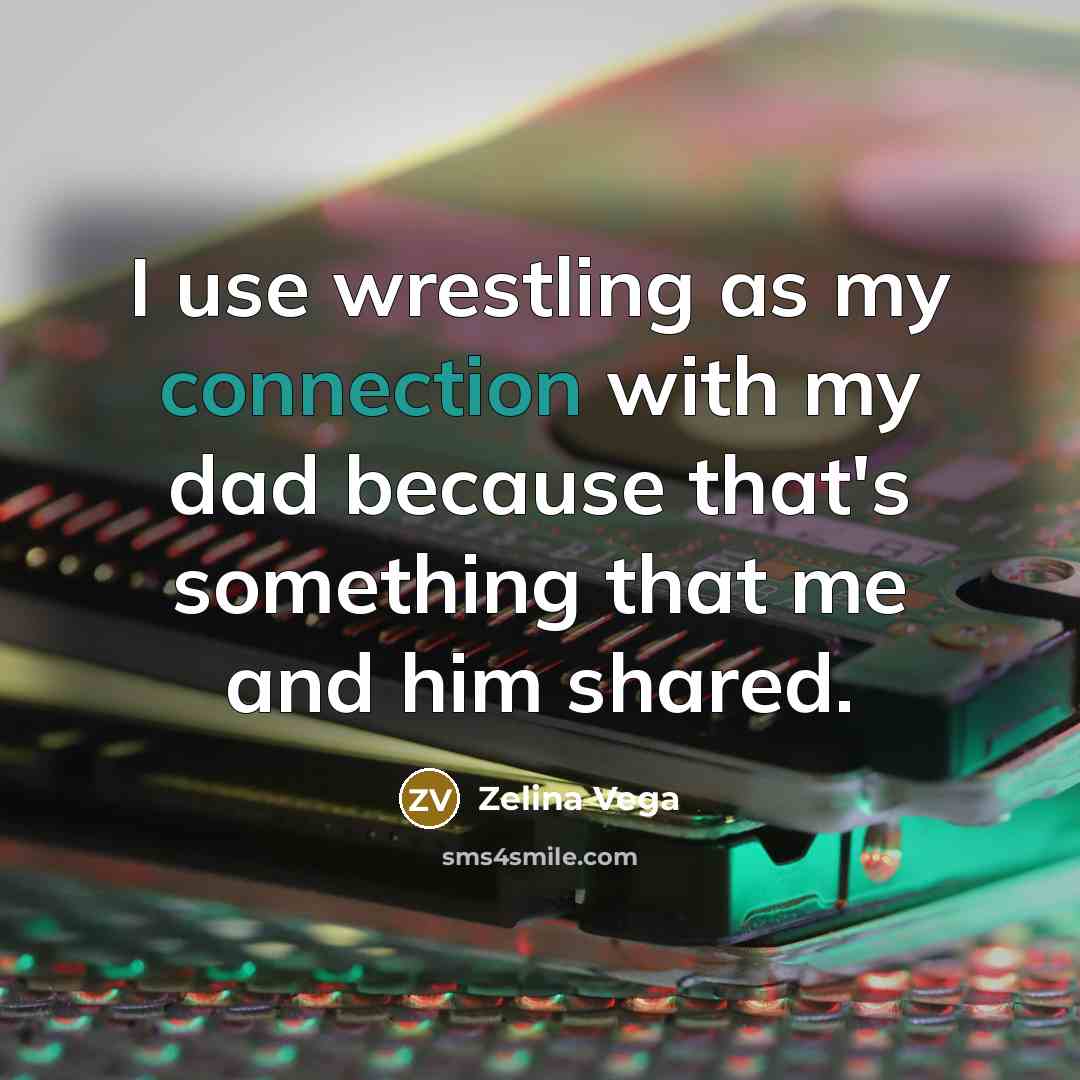 “I use wrestling as my connection with my dad because…” quote by Zelina Vega