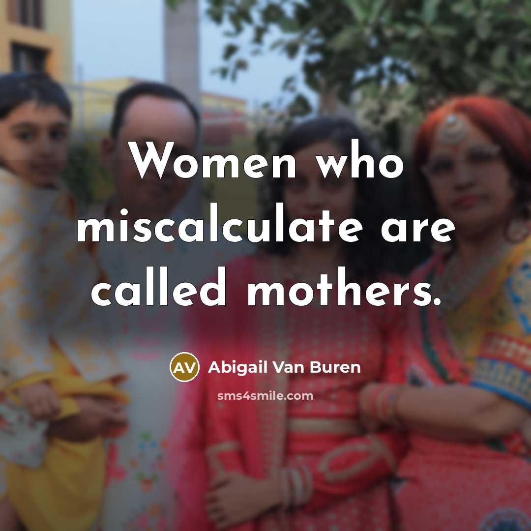 “Women who miscalculate are called mothers.…” quote by Abigail Van Buren
