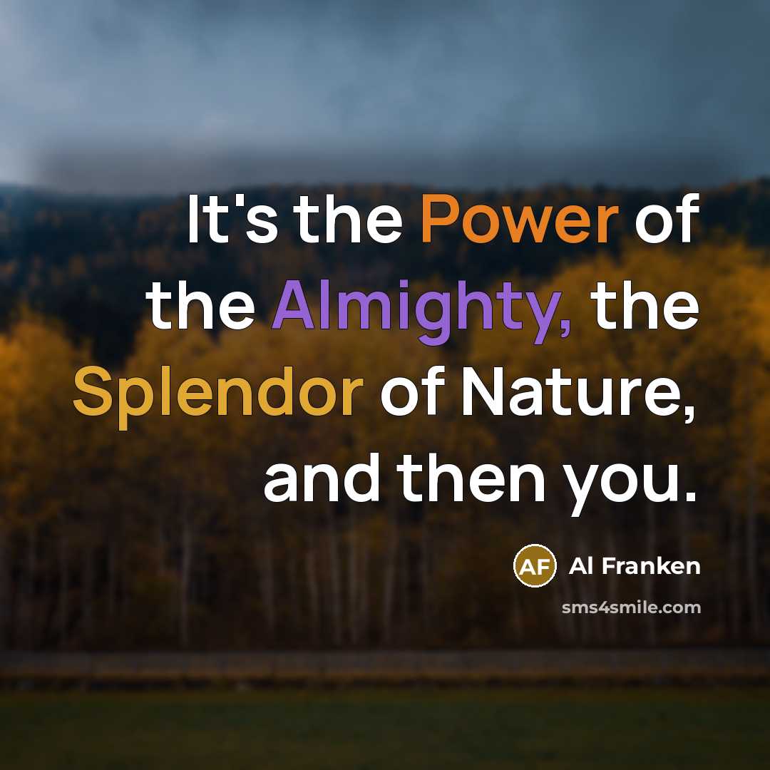 “It's the Power of the Almighty, the Splendor of Nature,…” quote by Al Franken