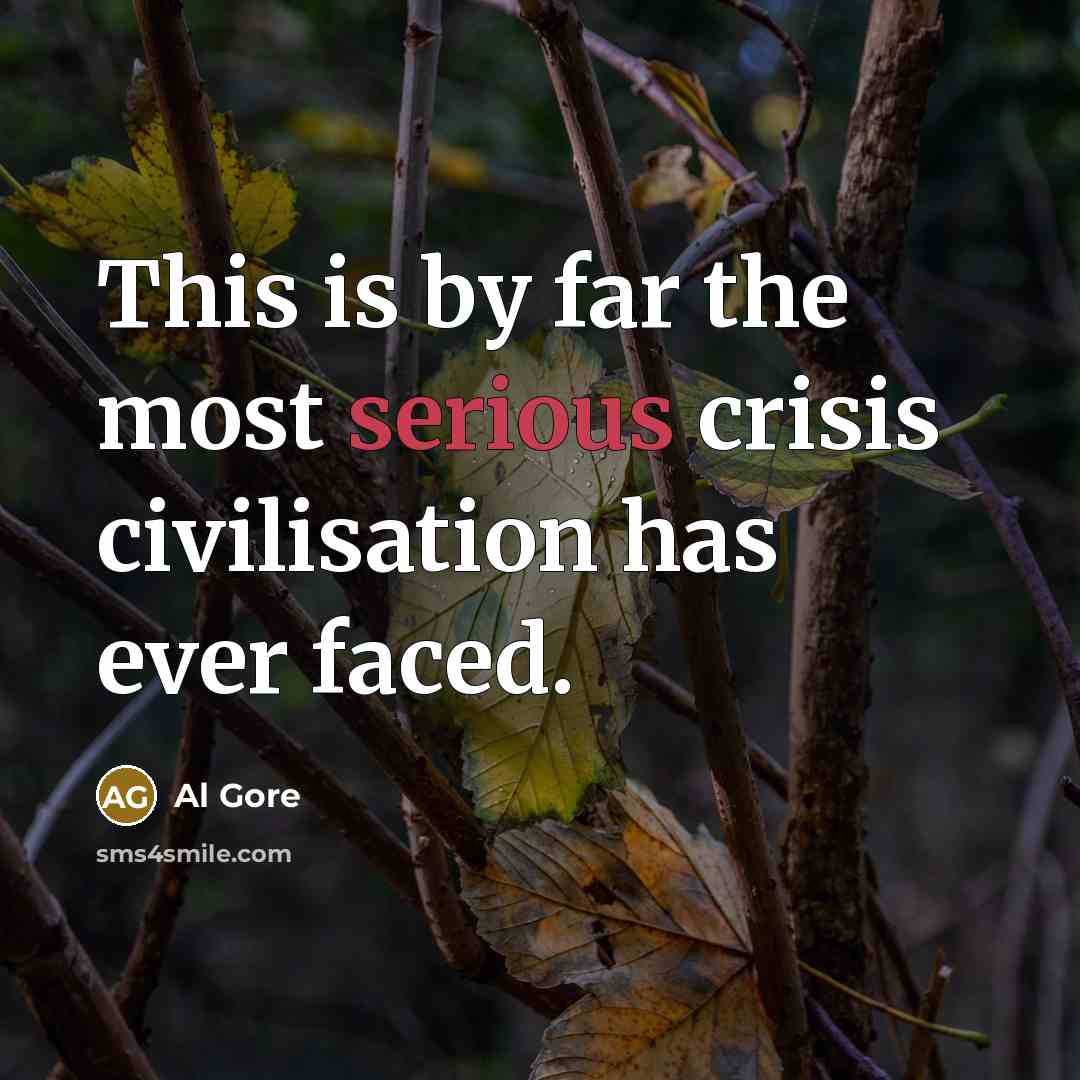 “This is by far the most serious crisis civilisation has…” quote by Al Gore