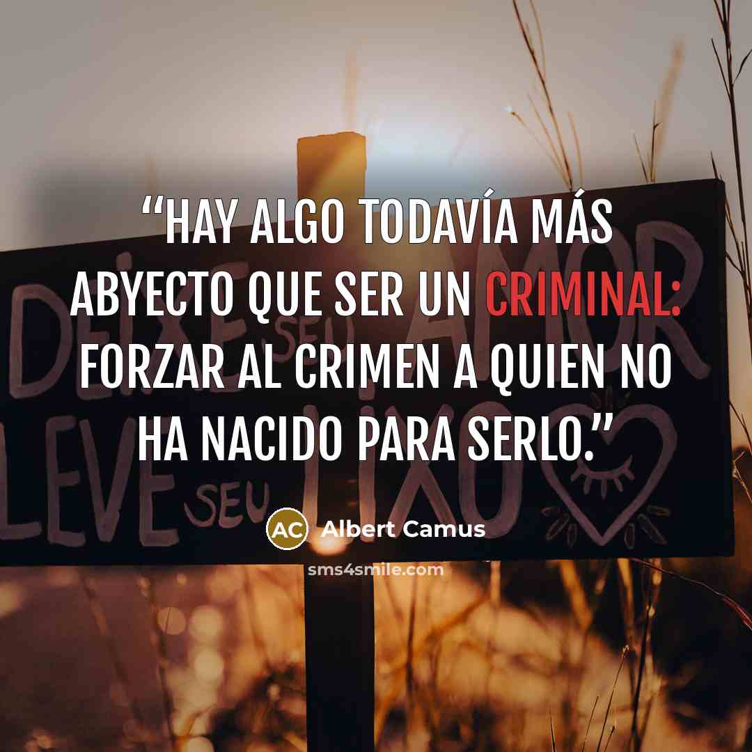 “Hay algo todavía más abyecto que ser un criminal: forzar al crimen a quien no ha nacido para serlo.” quote by Albert Camus