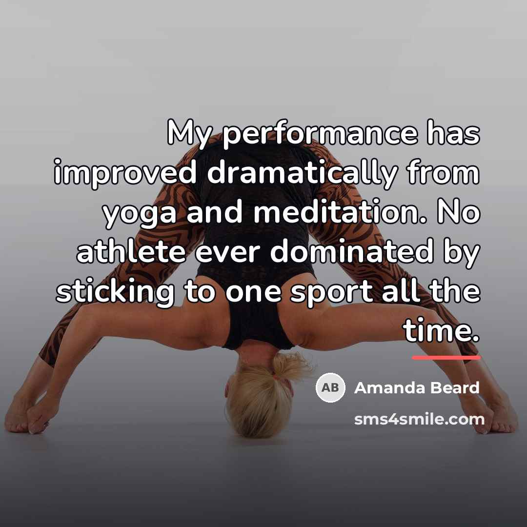 “My performance has improved dramatically from yoga and meditation. No…” quote by Amanda Beard